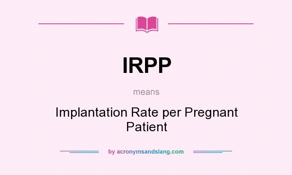 What does IRPP mean? It stands for Implantation Rate per Pregnant Patient