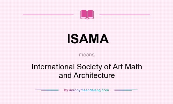 What does ISAMA mean? It stands for International Society of Art Math and Architecture