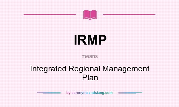 What does IRMP mean? It stands for Integrated Regional Management Plan