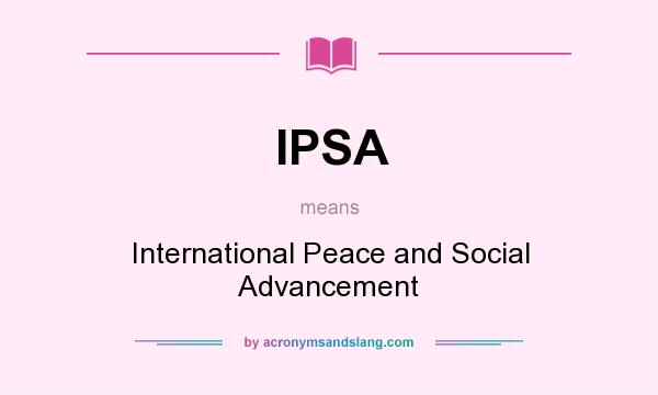 What does IPSA mean? It stands for International Peace and Social Advancement