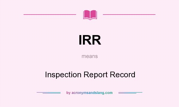 What does IRR mean? It stands for Inspection Report Record