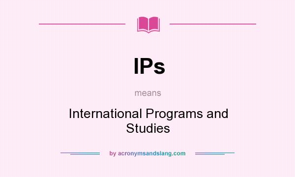 What does IPs mean? It stands for International Programs and Studies