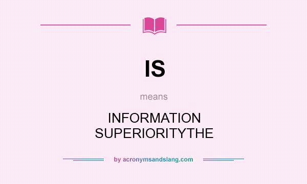 What does IS mean? It stands for INFORMATION SUPERIORITYTHE