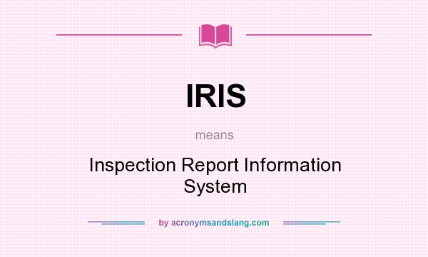 What does IRIS mean? It stands for Inspection Report Information System