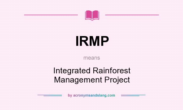 What does IRMP mean? It stands for Integrated Rainforest Management Project