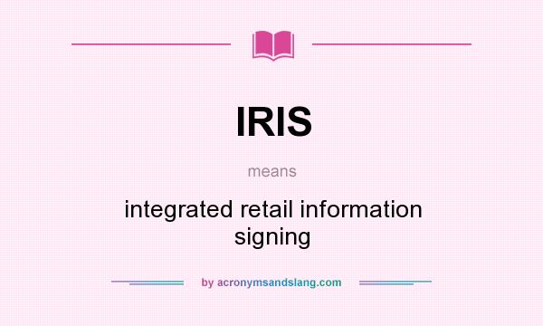 What does IRIS mean? It stands for integrated retail information signing