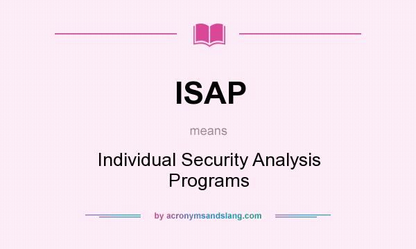 What does ISAP mean? It stands for Individual Security Analysis Programs