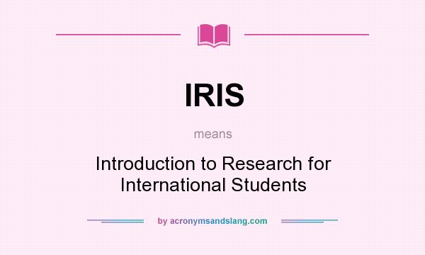 What does IRIS mean? It stands for Introduction to Research for International Students
