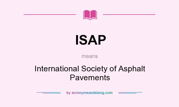 What does ISAP mean? It stands for International Society of Asphalt Pavements