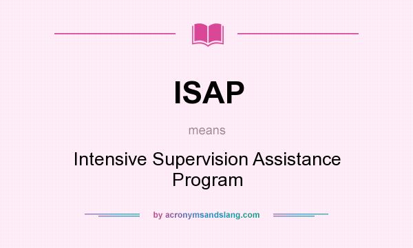 What does ISAP mean? It stands for Intensive Supervision Assistance Program
