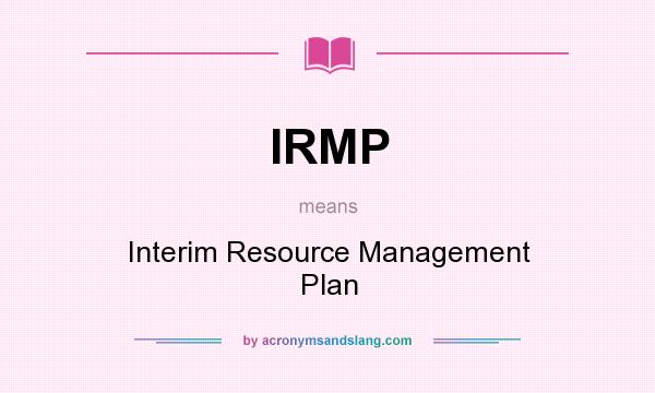 What does IRMP mean? It stands for Interim Resource Management Plan