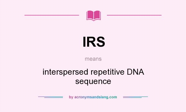 What does IRS mean? It stands for interspersed repetitive DNA sequence