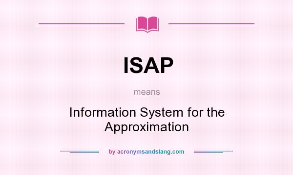 What does ISAP mean? It stands for Information System for the Approximation