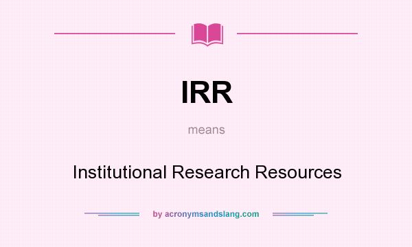What does IRR mean? It stands for Institutional Research Resources