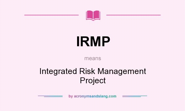 What does IRMP mean? It stands for Integrated Risk Management Project