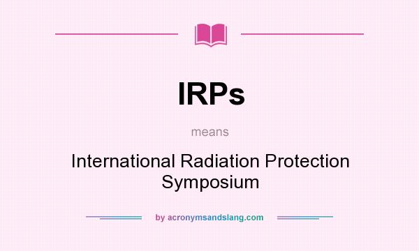 What does IRPs mean? It stands for International Radiation Protection Symposium
