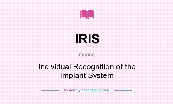 What does IRIS mean? It stands for Individual Recognition of the Implant System