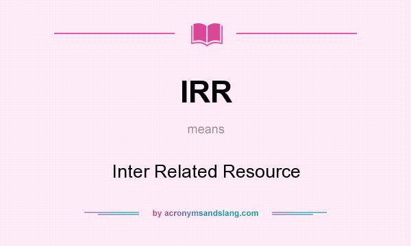 What does IRR mean? It stands for Inter Related Resource