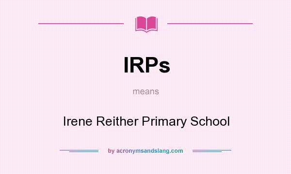 What does IRPs mean? It stands for Irene Reither Primary School