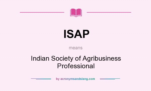 What does ISAP mean? It stands for Indian Society of Agribusiness Professional