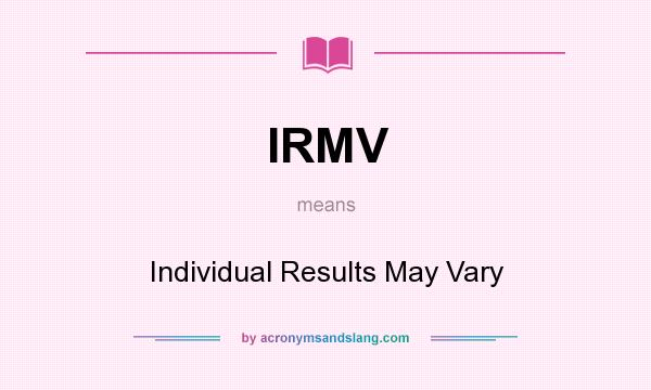 What does IRMV mean? It stands for Individual Results May Vary