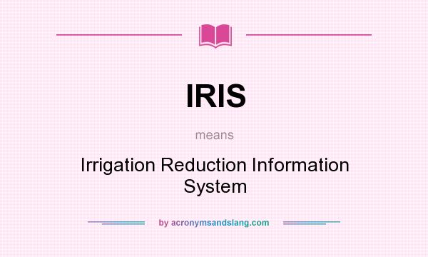 What does IRIS mean? It stands for Irrigation Reduction Information System