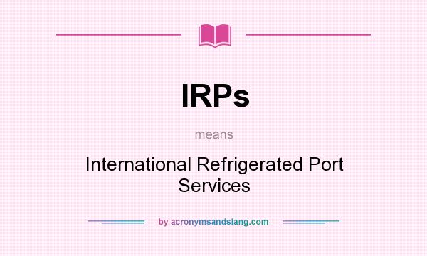 What does IRPs mean? It stands for International Refrigerated Port Services