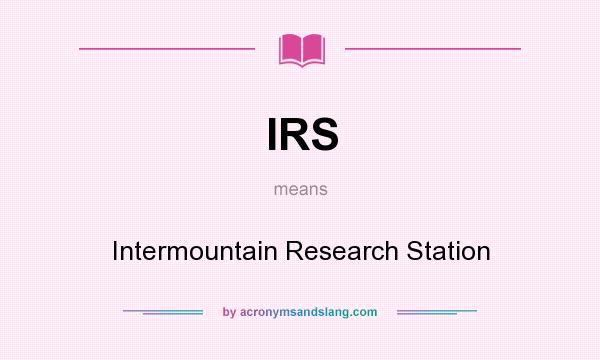 What does IRS mean? It stands for Intermountain Research Station