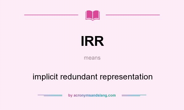 What does IRR mean? It stands for implicit redundant representation