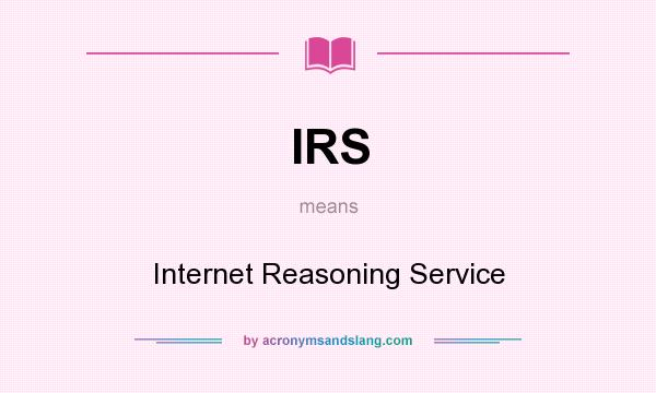 What does IRS mean? It stands for Internet Reasoning Service