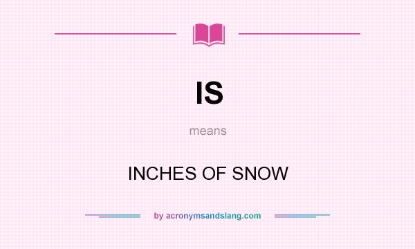 What does IS mean? It stands for INCHES OF SNOW