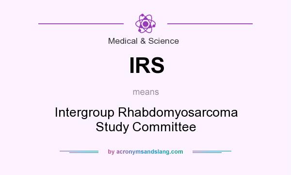 What does IRS mean? It stands for Intergroup Rhabdomyosarcoma Study Committee
