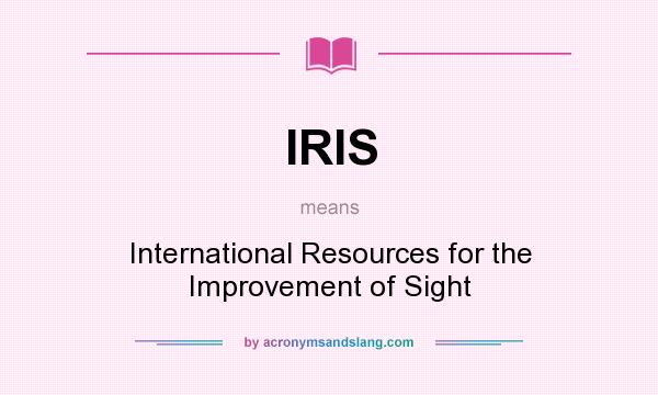 What does IRIS mean? It stands for International Resources for the Improvement of Sight