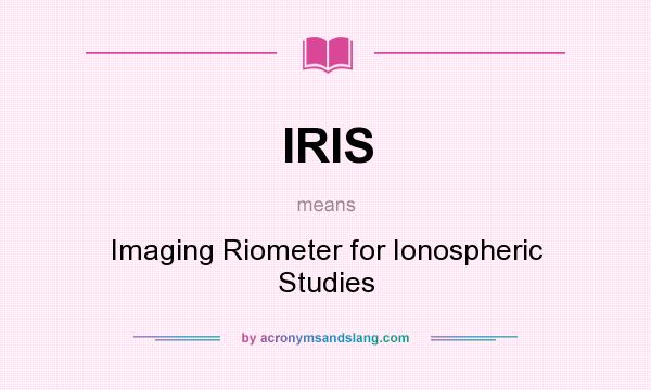 What does IRIS mean? It stands for Imaging Riometer for Ionospheric Studies