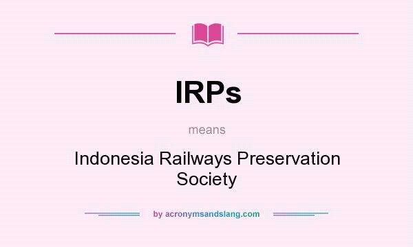 What does IRPs mean? It stands for Indonesia Railways Preservation Society