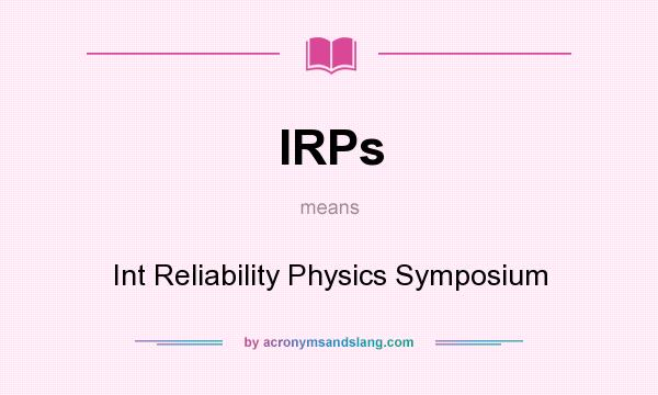 What does IRPs mean? It stands for Int Reliability Physics Symposium