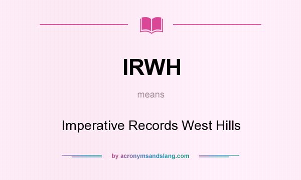 What does IRWH mean? It stands for Imperative Records West Hills
