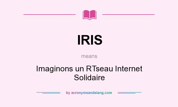 What does IRIS mean? It stands for Imaginons un RTseau Internet Solidaire
