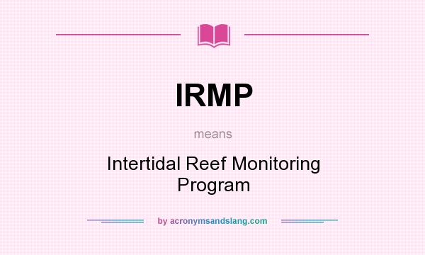 What does IRMP mean? It stands for Intertidal Reef Monitoring Program