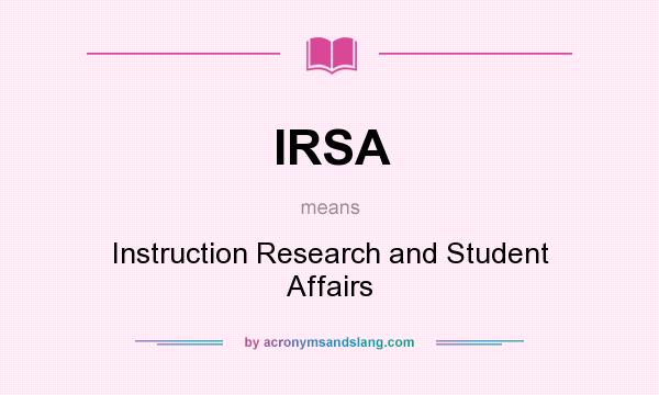 What does IRSA mean? It stands for Instruction Research and Student Affairs