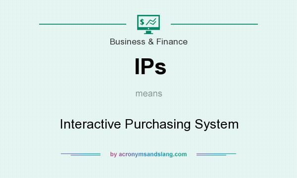 What does IPs mean? It stands for Interactive Purchasing System