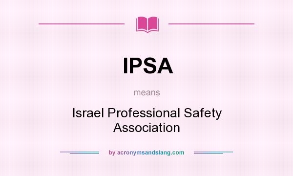 What does IPSA mean? It stands for Israel Professional Safety Association