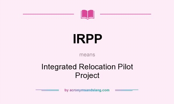 What does IRPP mean? It stands for Integrated Relocation Pilot Project
