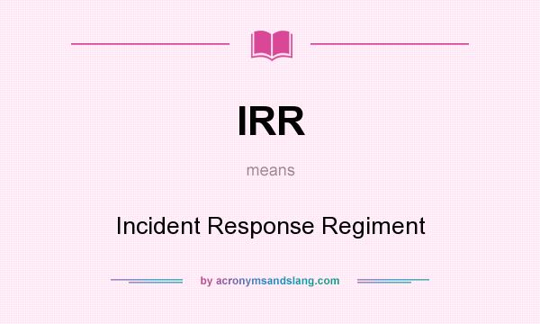 What does IRR mean? It stands for Incident Response Regiment