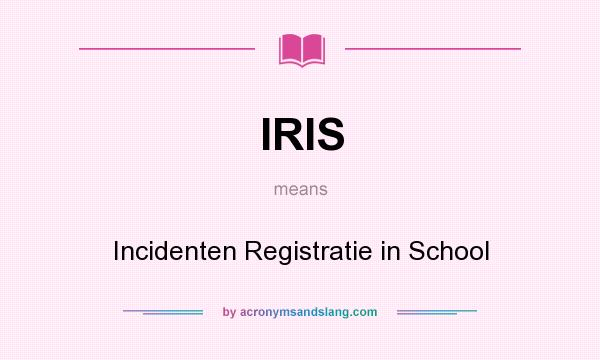 What does IRIS mean? It stands for Incidenten Registratie in School