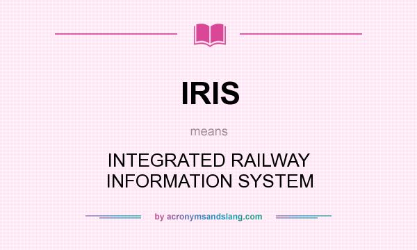 What does IRIS mean? It stands for INTEGRATED RAILWAY INFORMATION SYSTEM