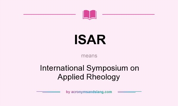 What does ISAR mean? It stands for International Symposium on Applied Rheology
