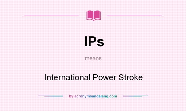 What does IPs mean? It stands for International Power Stroke