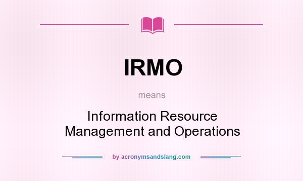 What does IRMO mean? It stands for Information Resource Management and Operations