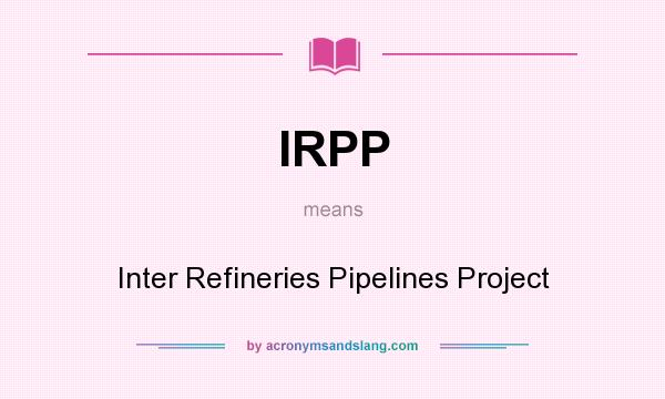 What does IRPP mean? It stands for Inter Refineries Pipelines Project
